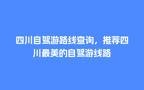 四川自驾游路线查询，推荐四川最美的自驾游线路