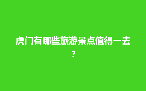 虎门有哪些旅游景点值得一去？