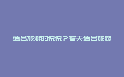 适合旅游的说说？春天适合旅游的说说？