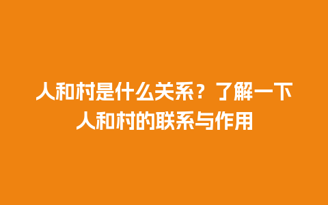 人和村是什么关系？了解一下人和村的联系与作用