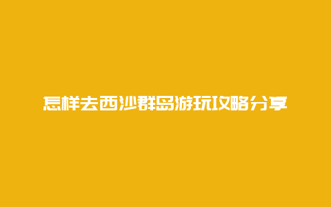 怎样去西沙群岛游玩攻略分享