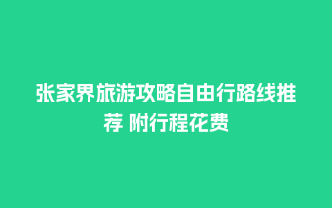 张家界旅游攻略自由行路线推荐 附行程花费