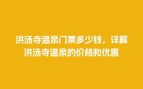 洪汤寺温泉门票多少钱，详解洪汤寺温泉的价格和优惠