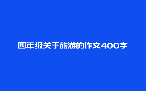 四年级关于旅游的作文400字左右，疫情期间你敢出去旅游吗？