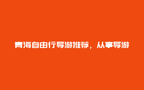 青海自由行导游推荐，从事导游的优缺点都有哪些？