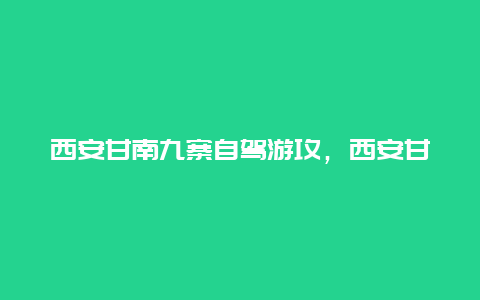 西安甘南九寨自驾游攻，西安甘南九寨自驾游攻略