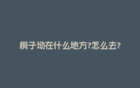 桐子坳在什么地方?怎么去?