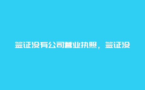 签证没有公司营业执照，签证没有房产证和***能办吗？