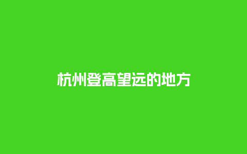 杭州登高望远的地方