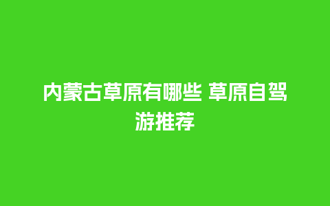 内蒙古草原有哪些 草原自驾游推荐