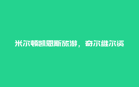 米尔顿凯恩斯旅游，奇尔维尔资料？