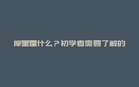 摩星是什么？初学者需要了解的基础知识