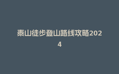 泰山徒步登山路线攻略2024