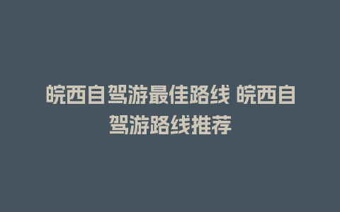 皖西自驾游最佳路线 皖西自驾游路线推荐