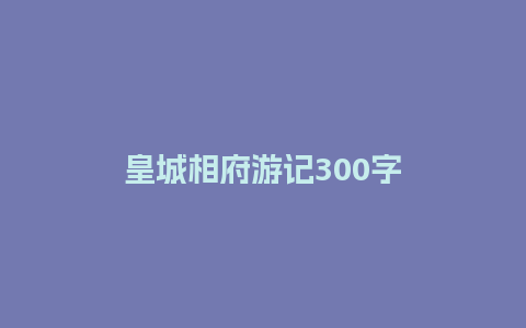 皇城相府游记300字