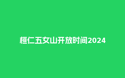 桓仁五女山开放时间2024