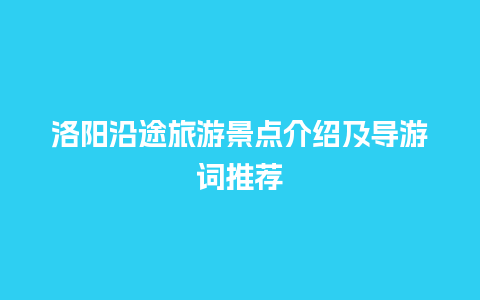 洛阳沿途旅游景点介绍及导游词推荐