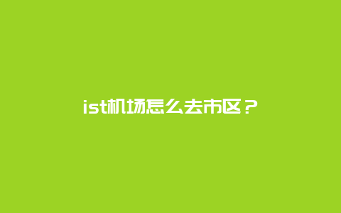 ist机场怎么去市区？