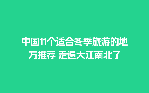 中国11个适合冬季旅游的地方推荐 走遍大江南北了