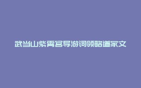 武当山紫霄宫导游词领略道家文化的魅力