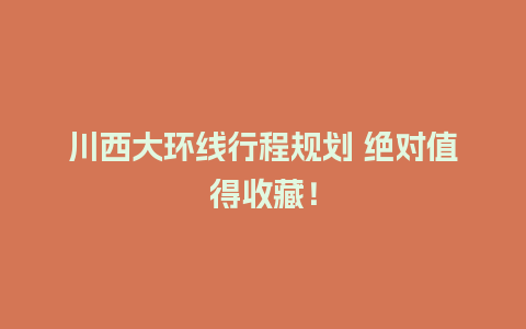 川西大环线行程规划 绝对值得收藏！