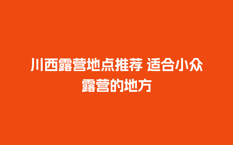 川西露营地点推荐 适合小众露营的地方