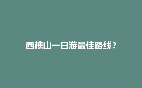 西樵山一日游最佳路线？