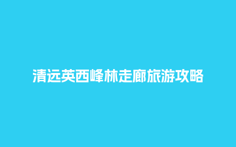 清远英西峰林走廊旅游攻略