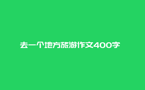 去一个地方旅游作文400字 一家三口去成都旅游，一天花了400块钱算穷游吗？