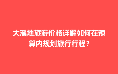 大溪地旅游价格详解如何在预算内规划旅行行程？