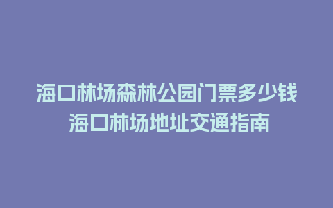 海口林场森林公园门票多少钱 海口林场地址交通指南