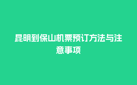 昆明到保山机票预订方法与注意事项