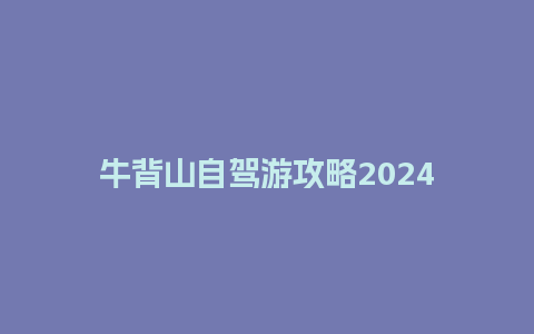 牛背山自驾游攻略2024