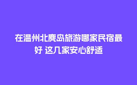 在温州北麂岛旅游哪家民宿最好 这几家安心舒适