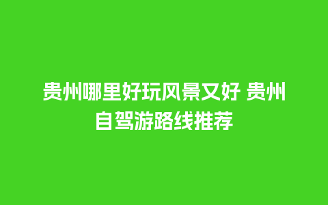 贵州哪里好玩风景又好 贵州自驾游路线推荐