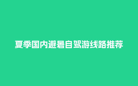 夏季国内避暑自驾游线路推荐