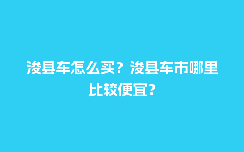 浚县车怎么买？浚县车市哪里比较便宜？