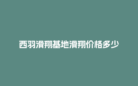 西羽滑翔基地滑翔价格多少