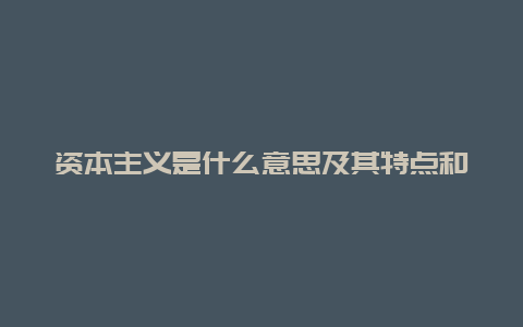 资本主义是什么意思及其特点和发展历程