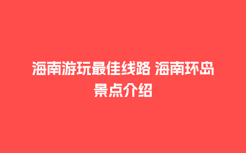 海南游玩最佳线路 海南环岛景点介绍