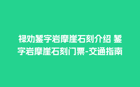 禄劝錾字岩摩崖石刻介绍 錾字岩摩崖石刻门票-交通指南