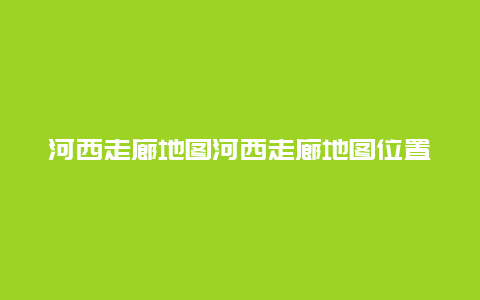 河西走廊地图河西走廊地图位置