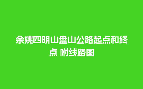 余姚四明山盘山公路起点和终点 附线路图