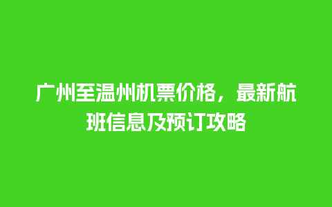 广州至温州机票价格，最新航班信息及预订攻略