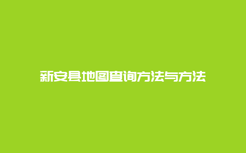 新安县地图查询方法与方法