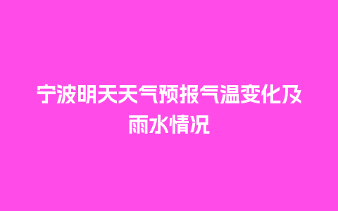 宁波明天天气预报气温变化及雨水情况