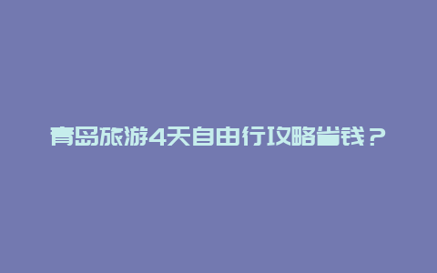 青岛旅游4天自由行攻略省钱？2月份青岛好玩的地方？