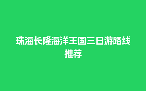 珠海长隆海洋王国三日游路线推荐