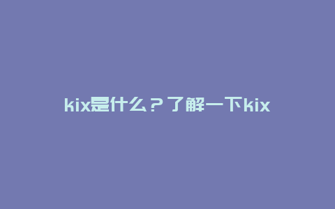 kix是什么？了解一下kix的定义和用途