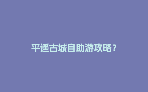 平遥古城自助游攻略？